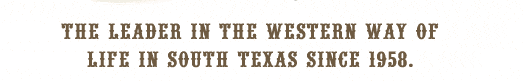 Leader in Western Way of Life in South Texas since 1958